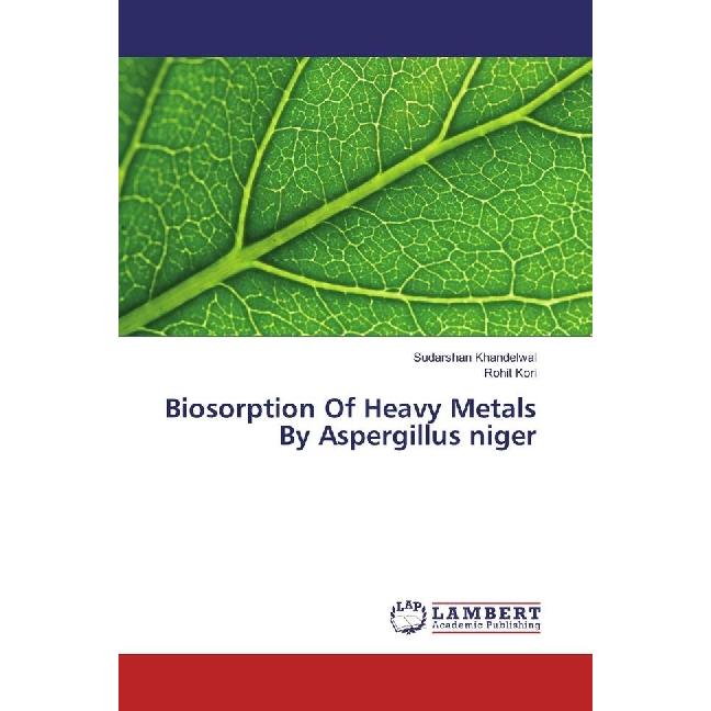 Biosorption Of Heavy Metals By Aspergillus niger, Fachbücher von Sudarshan Khandelwal, Rohit Kori