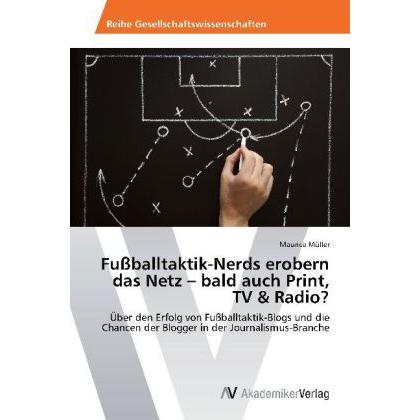 Fussballtaktik-Nerds erobern das Netz - bald auch Print, TV & Radio?, Fachbücher von Maurice Müller