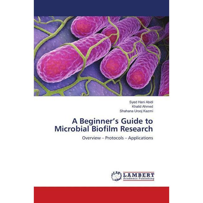 A Beginner's Guide to Microbial Biofilm Research, Fachbücher von Khalid Ahmed, Shahana Urooj Kazmi, Syed Hani Abidi
