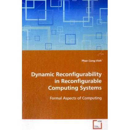 Dynamic Reconfigurability in Reconfigurable Computing Systems, Fachbücher von Phan Cong-Vinh