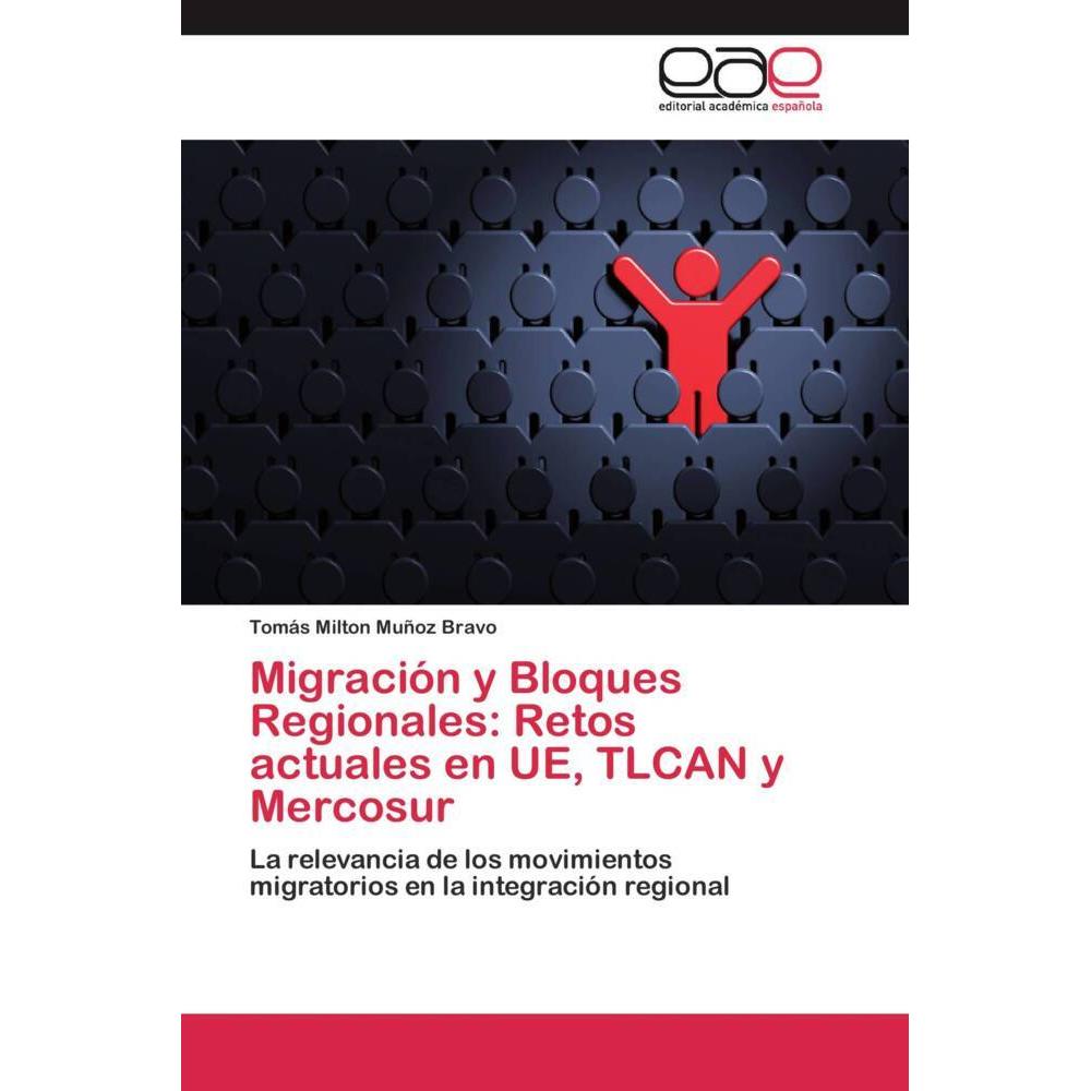 Migración y Bloques Regionales: Retos actuales en UE, TLCAN y Mercosur, Fachbücher von Tomás Milton Muñoz Bravo