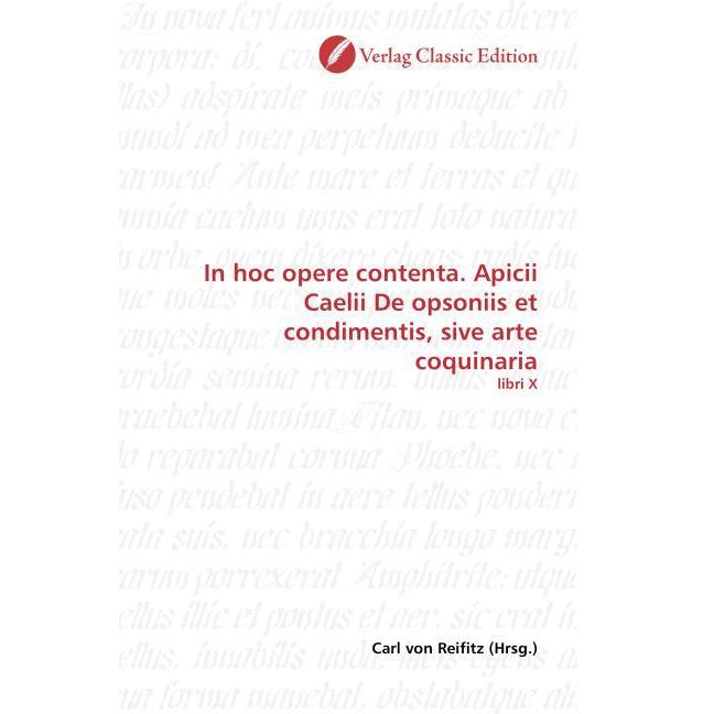 In hoc opere contenta. Apicii Caelii De opsoniis et condimentis, sive arte coquinaria, Fachbücher von Carl von Reifitz