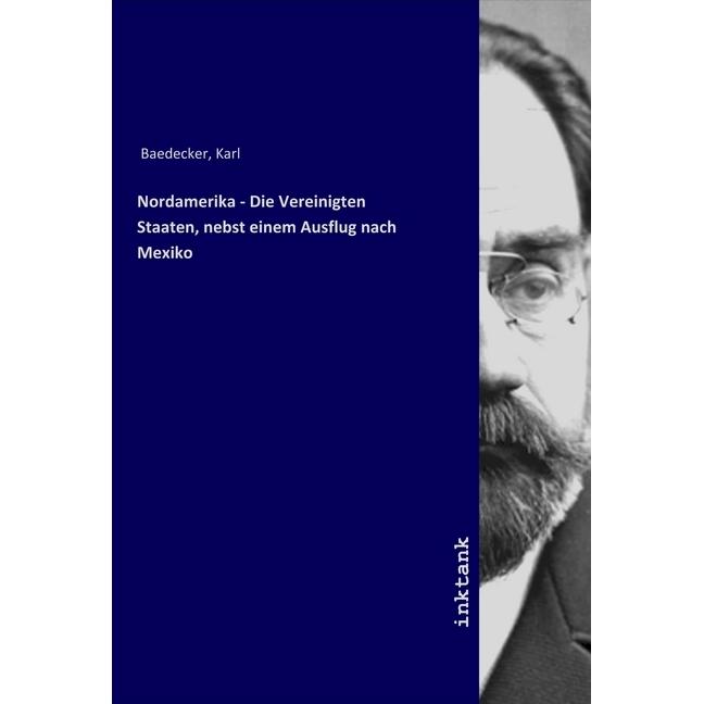 Nordamerika - Die Vereinigten Staaten, nebst einem Ausflug nach Mexiko, Ratgeber von Karl Baedecker