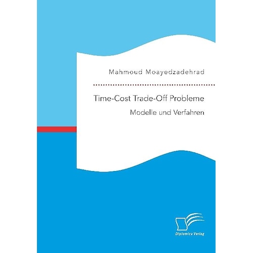 Diplomica, Fachbücher, Time-Cost Trade-Off Probleme: Modelle und Verfahren