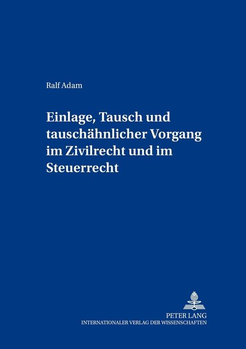Produktbild Einlage, Tausch und tauschähnlicher Vorgang im Zivilrecht und im Steuerrecht (Deutsch, Ralf Adam, 2005)