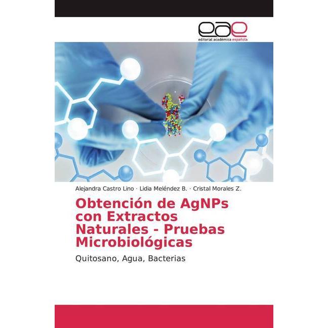 Obtención de AgNPs con Extractos Naturales - Pruebas Microbiológicas, Fachbücher von Alejandra Castro Lino, Lidia Melénd...
