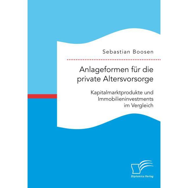 Anlageformen für die private Altersvorsorge: Kapitalmarktprodukte und Immobilieninvestments im Vergl, Fachbücher von Seb...