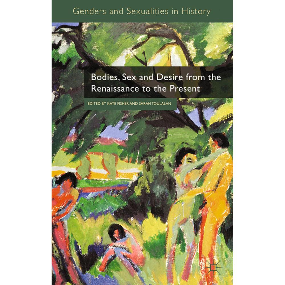 Bodies, Sex and Desire from the Renaissance to the Present, Fachbücher von Kate Fisher, Sarah Toulalan