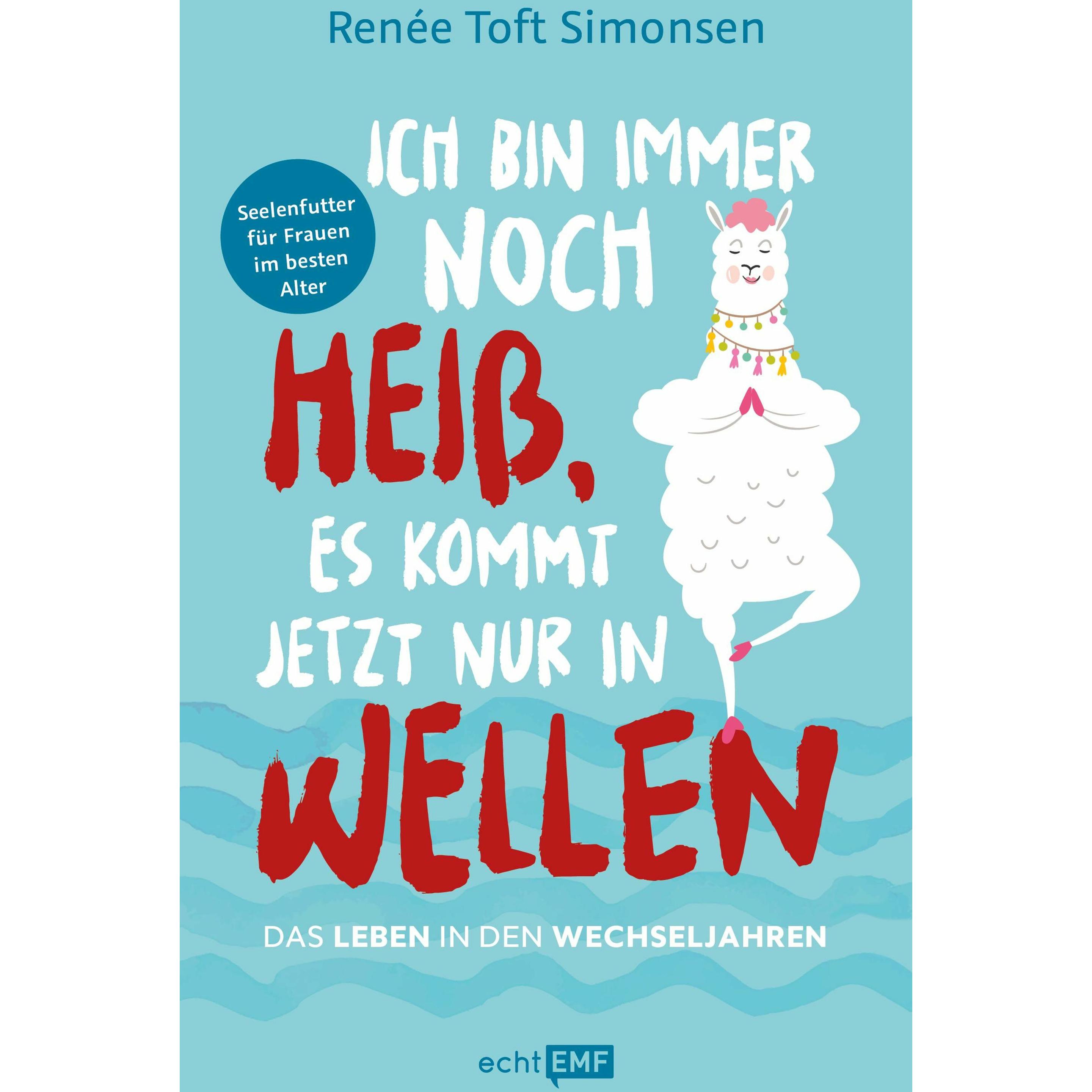 Ich bin immer noch heiss, es kommt jetzt nur in Wellen – Das Leben in den Wechseljahren, Ratgeber von Renée Toft Simonse...