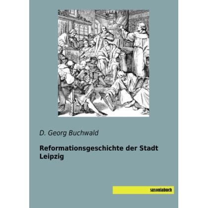 Reformationsgeschichte der Stadt Leipzig, Sachbücher von D. Georg Buchwald