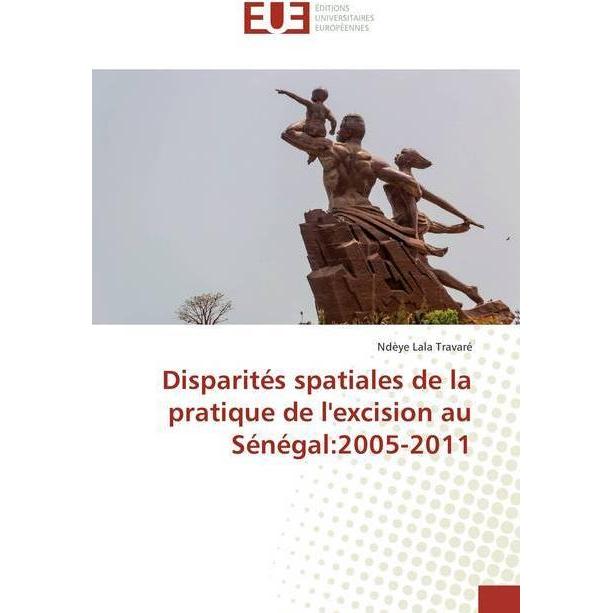 Disparités spatiales de la pratique de l'excision au Sénégal:2005-2011, Fachbücher von Ndèye Lala Travaré