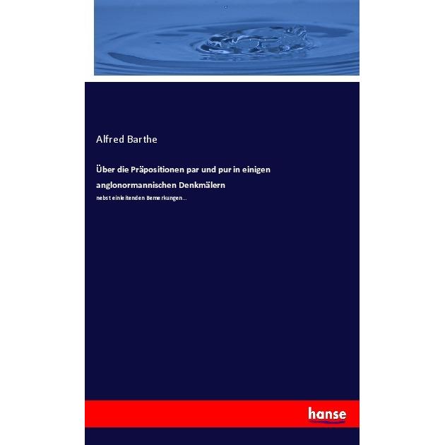 Über die Präpositionen par und pur in einigen anglonormannischen Denkmälern, Fachbücher von Alfred Barthe
