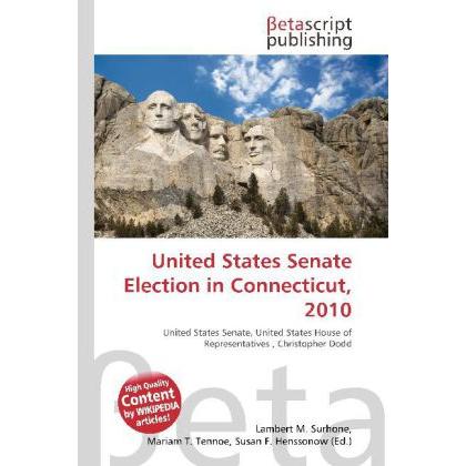 United States Senate Election in Connecticut, 2010, Fachbücher von Lambert M. Surhone, Miriam T. Timpledon, Susan F. Mar...