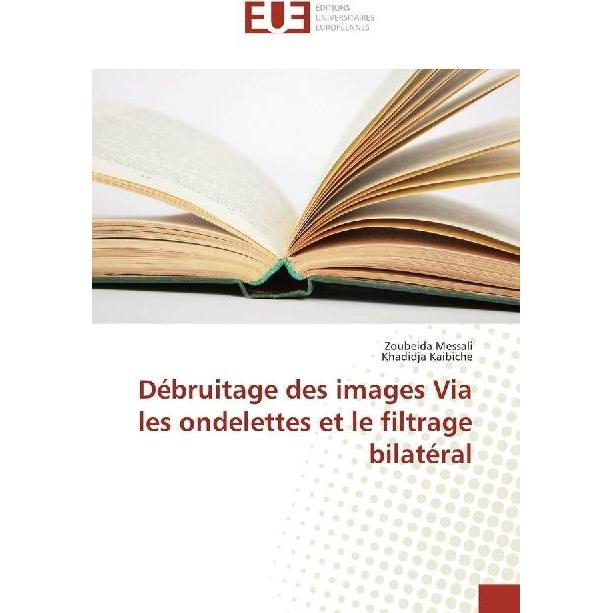 Débruitage des images Via les ondelettes et le filtrage bilatéral, Fachbücher von Khadidja Kaibiche, Zoubeida Messali