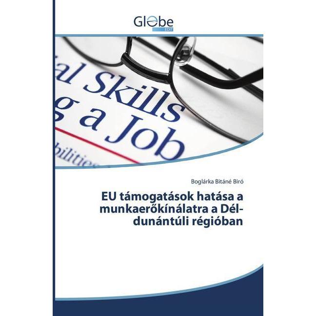 EU támogatások hatása a munkaerökínálatra a Dél-dunántúli régióban, Fachbücher von Bitáné Biró