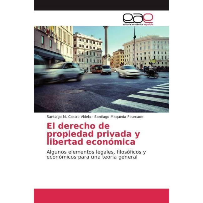 El derecho de propiedad privada y libertad económica, Fachbücher von Santiago M. Castro Videla, Santiago Maqueda Fourcad...