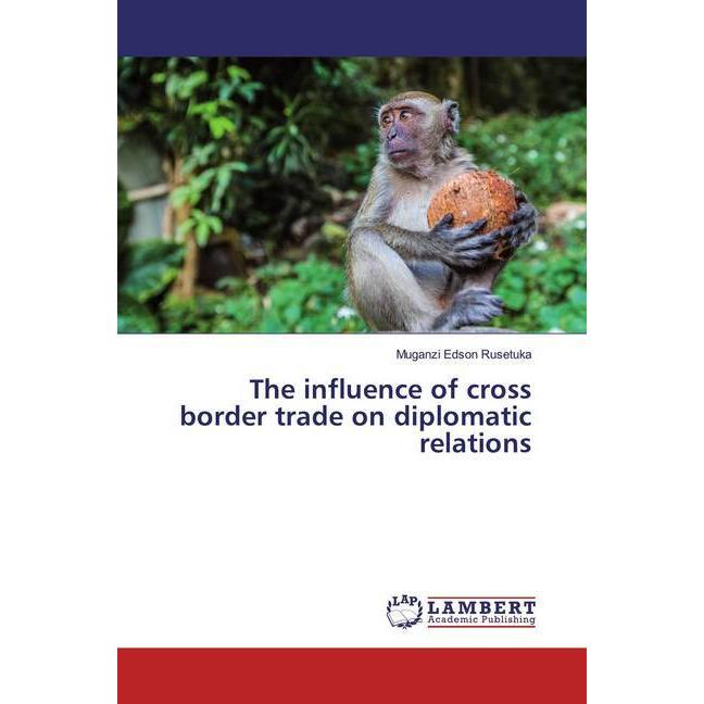 The influence of cross border trade on diplomatic relations, Fachbücher von Muganzi Edson Rusetuka