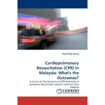 Cardiopulmonary Resuscitation (CPR) in Malaysia: What's the Outcomes?, Fachbücher von Chew Keng Sheng