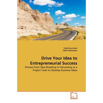 Drive Your Idea to Entrepreneurial Success, Fachbücher von Heini Pennanen, Tuija Suuronen
