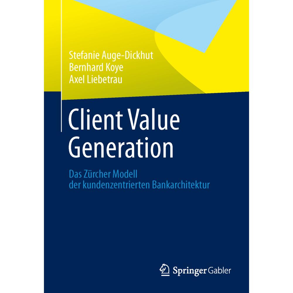 Client Value Generation, Fachbücher von Bernhard Koye, Stefanie Auge-Dickhut, Axel Liebetrau