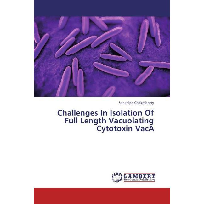 Challenges In Isolation Of Full Length Vacuolating Cytotoxin VacA, Fachbücher von Sankalpa Chakraborty