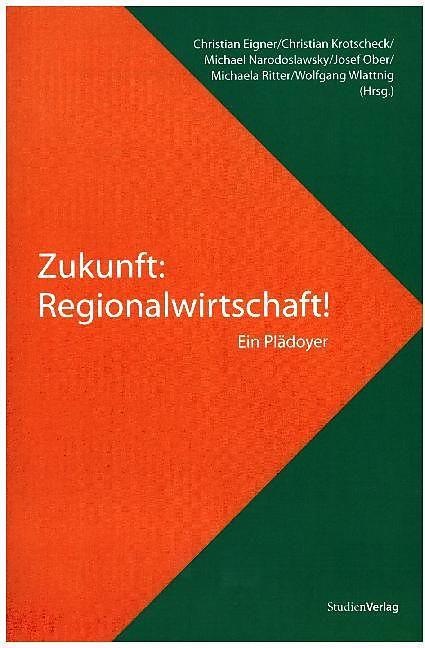 Produktbild Zukunft: Regionalwirtschaft! (Deutsch, Christian Eigner, Michaela Richter, Wolfgang Wlattnig, Josef Ober, Christian Krotschek, Michael Narodoslawsky, 2010)