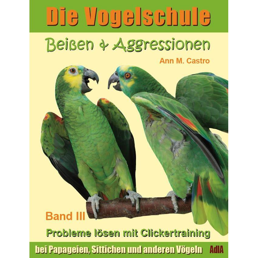 Die Vogelschule-Clickertraining 03. Beissen & Aggressionen, Ratgeber von Ann Castro