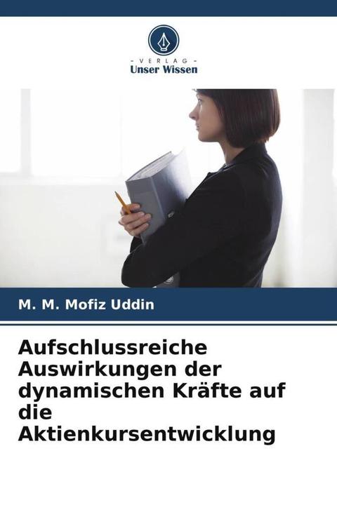 Produktbild Aufschlussreiche Auswirkungen der dynamischen Kräfte auf die Aktienkursentwicklung (M. M. Mofiz Uddin, 2024)