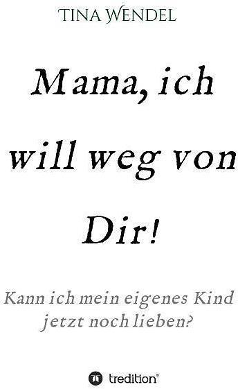 Produktbild Mama, ich will weg von Dir! (Deutsch, Tina Wendel, 2016)