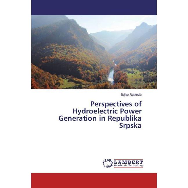 Perspectives of Hydroelectric Power Generation in Republika Srpska, Fachbücher von Zeljko Ratkovic