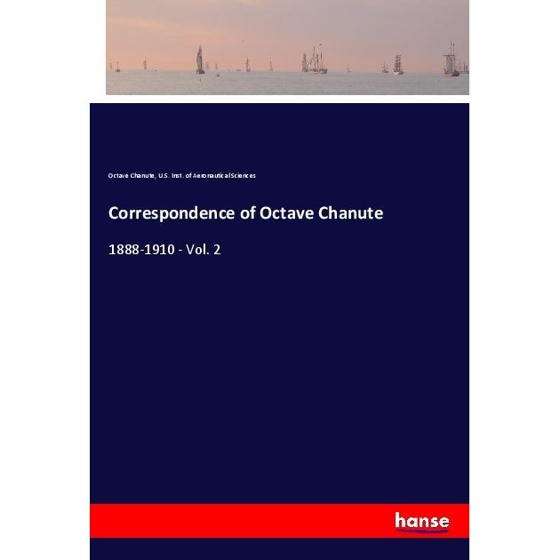 Correspondence of Octave Chanute, Belletristik von U.S. Institute of Aeronautical Sciences, Octave Chanute