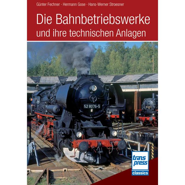 Fechner:Die Bahnbetriebswerke und ihre, Ratgeber von Hermann Gose, Gnter Fechner, Hans Werner Stroesner