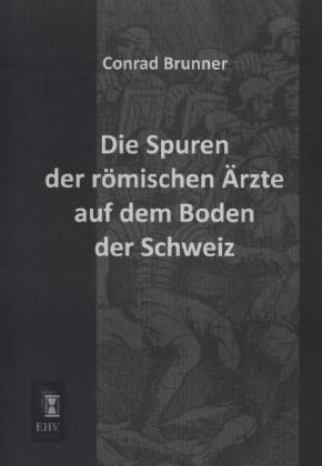 Produktbild Die Spuren der römischen Ärzte auf dem Boden der Schweiz (Deutsch, Conrad Brunner, 2013)