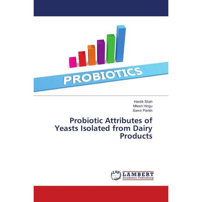 Probiotic Attributes of Yeasts Isolated from Dairy Products, Fachbücher von Samir Parikh, Mitesh Hingu, Hardik Shah