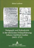 Produktbild Pädagogik und Kulturkritik in der deutschen Frühaufklärung: Johann Gottfried Zeidler (1655-1711) (Deutsch, Elmar Lechner, Johann Gottfried Zeidler, 2008)