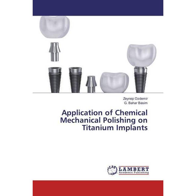 Application of Chemical Mechanical Polishing on Titanium Implants, Fachbücher von G. Bahar Basim, Zeynep Ozdemir