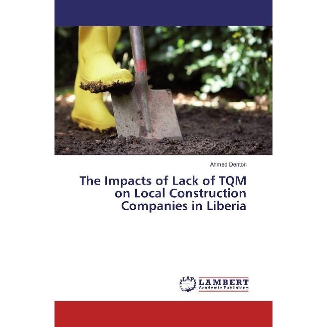 The Impacts of Lack of TQM on Local Construction Companies in Liberia, Fachbücher von Ahmed Denton
