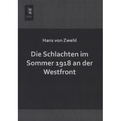 Die Schlachten im Sommer 1918 an der Westfront, Fachbücher von Hans von Zwehl