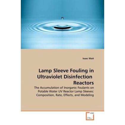 Lamp Sleeve Fouling in Ultraviolet Disinfection Reactors, Fachbücher von Isaac Wait