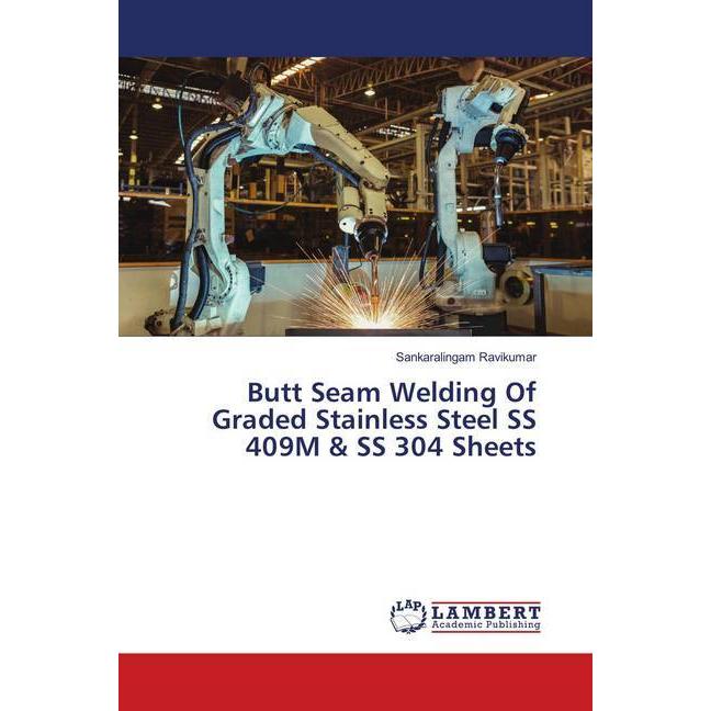 Butt Seam Welding Of Graded Stainless Steel SS 409M & SS 304 Sheets, Fachbücher