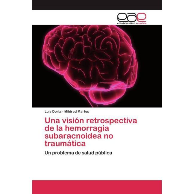 Una visión retrospectiva de la hemorragia subaracnoidea no traumática, Fachbücher von Luis Dorta, Mildred Martes