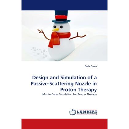 Design and Simulation of a Passive-Scattering Nozzle in Proton Therapy, Fachbücher von Fada Guan