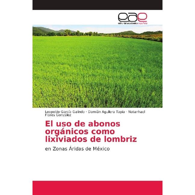El uso de abonos orgánicos como lixiviados de lombriz, Fachbücher von Natanhael Flores González, Leopoldo García Galindo...