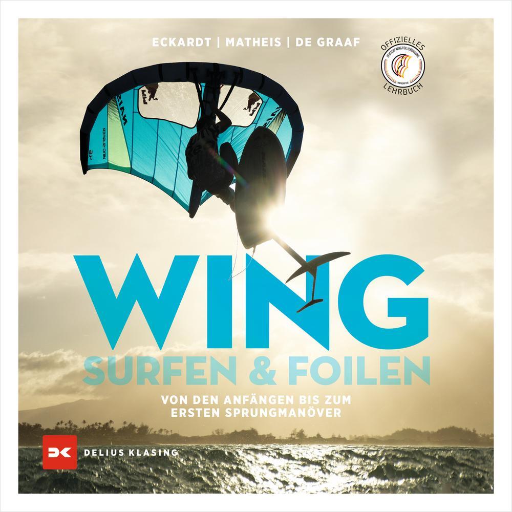 Wingsurfen und Wingfoilen, Ratgeber von Gordon H. Eckardt, Bernd Matheis, Swen de Graaf