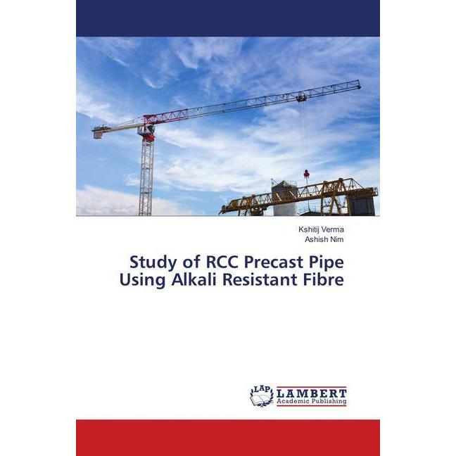 Study of RCC Precast Pipe Using Alkali Resistant Fibre, Fachbücher von Ashish Nim, Kshitij Verma
