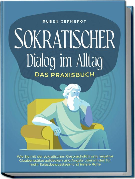 Produktbild Sokratischer Dialog im Alltag - Das Praxisbuch: Wie Sie mit der sokratischen Gesprächsführung negati (Deutsch, Ruben Germerot, 2024)