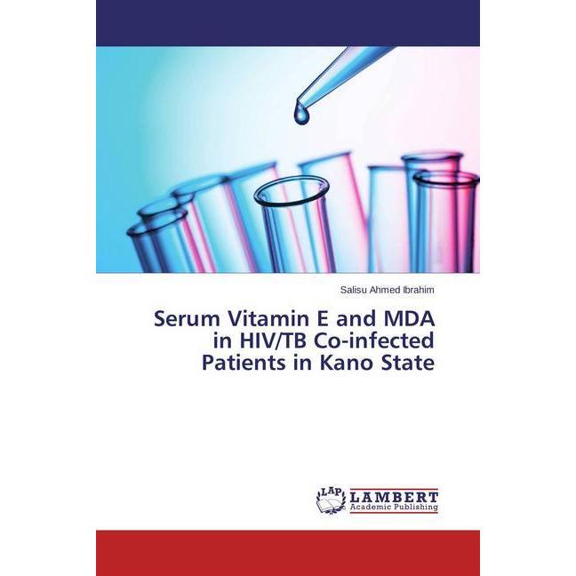 Serum Vitamin E and MDA in HIV/TB Co-infected Patients in Kano State, Fachbücher