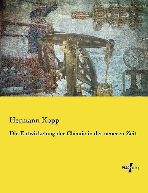 Produktbild Die Entwickelung der Chemie in der neueren Zeit (Deutsch, Hermann Kopp, 2015)