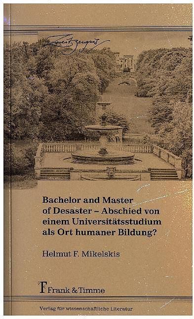 Produktbild Bachelor and Master of Desaster - Abschied von einem Universitätsstudium als Ort humaner Bildung? (Deutsch, Helmut F. Mikelskis, 2017)
