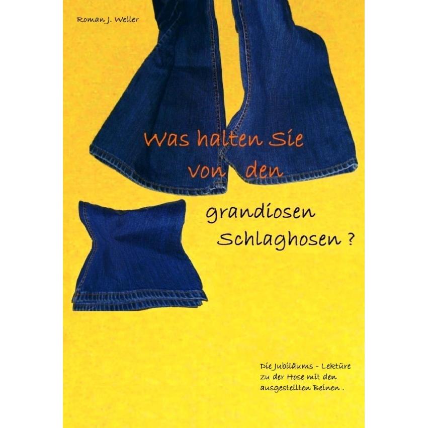 Was halten Sie von den grandiosen Schlaghosen?, Belletristik von Roman Weller